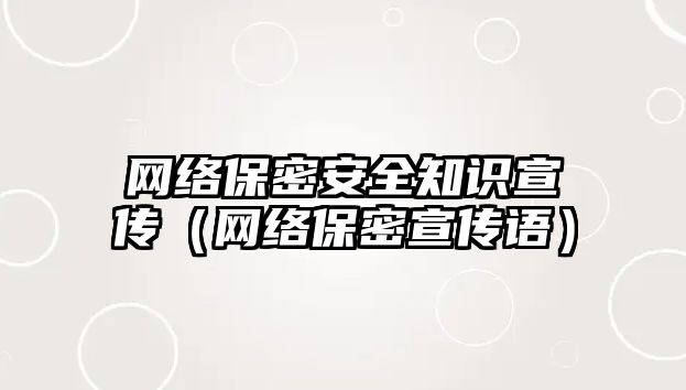 網(wǎng)絡保密安全知識宣傳（網(wǎng)絡保密宣傳語）