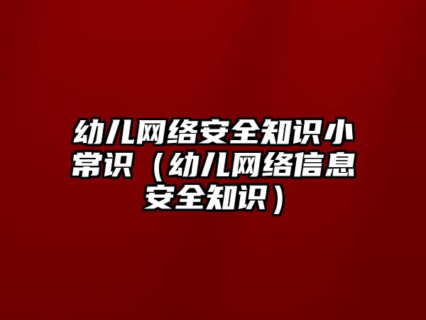 幼兒網(wǎng)絡(luò)安全知識小常識（幼兒網(wǎng)絡(luò)信息安全知識）