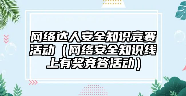 網(wǎng)絡達人安全知識競賽活動（網(wǎng)絡安全知識線上有獎競答活動）