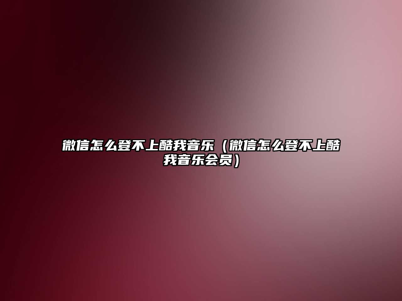 微信怎么登不上酷我音樂(lè)（微信怎么登不上酷我音樂(lè)會(huì)員）