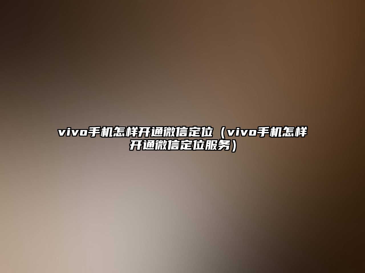 vivo手機怎樣開通微信定位（vivo手機怎樣開通微信定位服務）