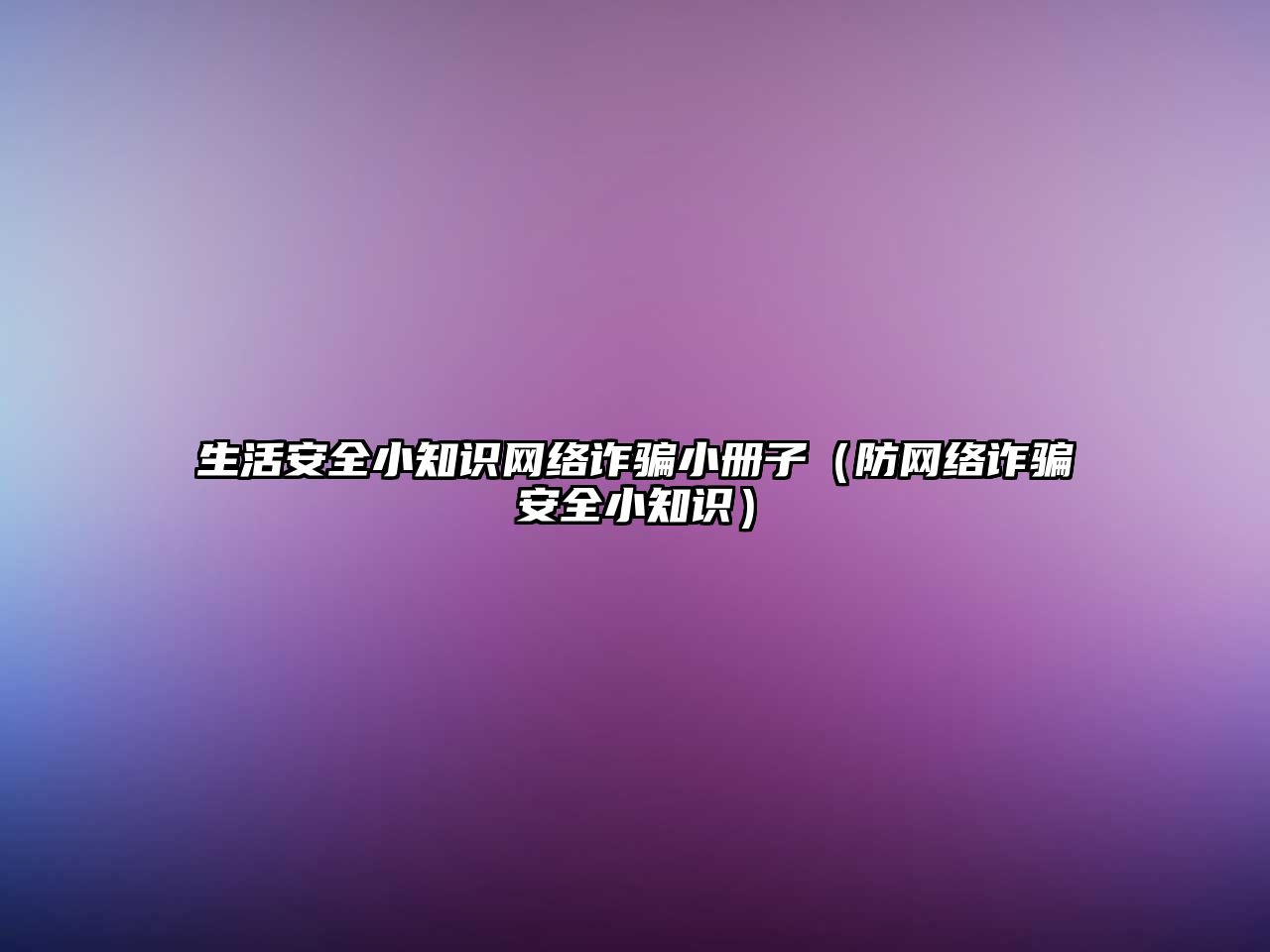 生活安全小知識(shí)網(wǎng)絡(luò)詐騙小冊(cè)子（防網(wǎng)絡(luò)詐騙安全小知識(shí)）