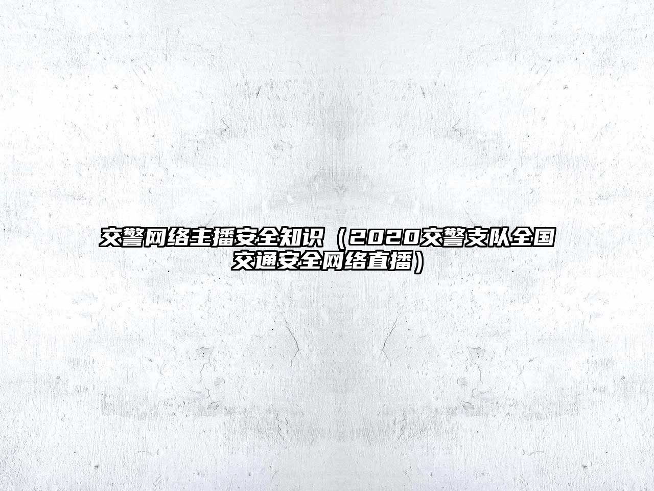 交警網(wǎng)絡(luò)主播安全知識（2020交警支隊全國交通安全網(wǎng)絡(luò)直播）