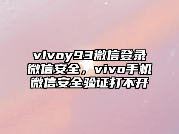 vivoy93微信登錄微信安全，vivo手機(jī)微信安全驗(yàn)證打不開(kāi)