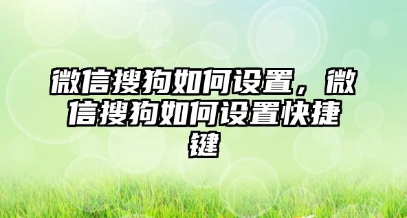 微信搜狗如何設(shè)置，微信搜狗如何設(shè)置快捷鍵