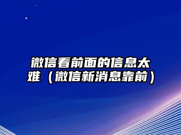 微信看前面的信息太難（微信新消息靠前）