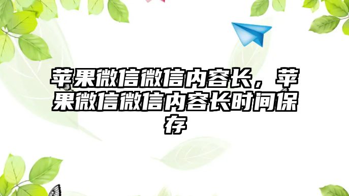 蘋(píng)果微信微信內(nèi)容長(zhǎng)，蘋(píng)果微信微信內(nèi)容長(zhǎng)時(shí)間保存