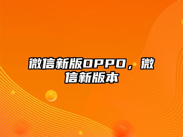 微信新版OPPO，微信新版本