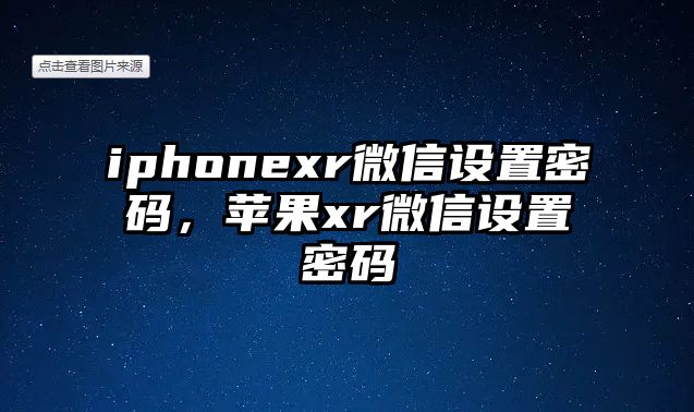 iphonexr微信設(shè)置密碼，蘋果xr微信設(shè)置密碼