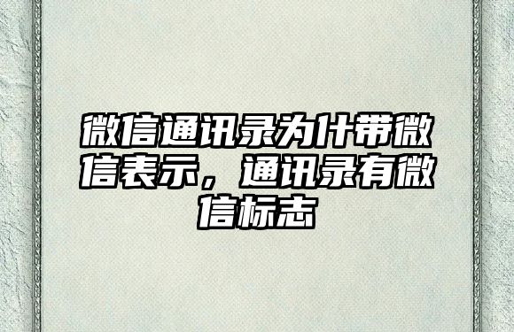 微信通訊錄為什帶微信表示，通訊錄有微信標(biāo)志