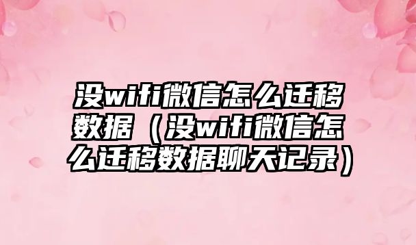 沒wifi微信怎么遷移數(shù)據(jù)（沒wifi微信怎么遷移數(shù)據(jù)聊天記錄）