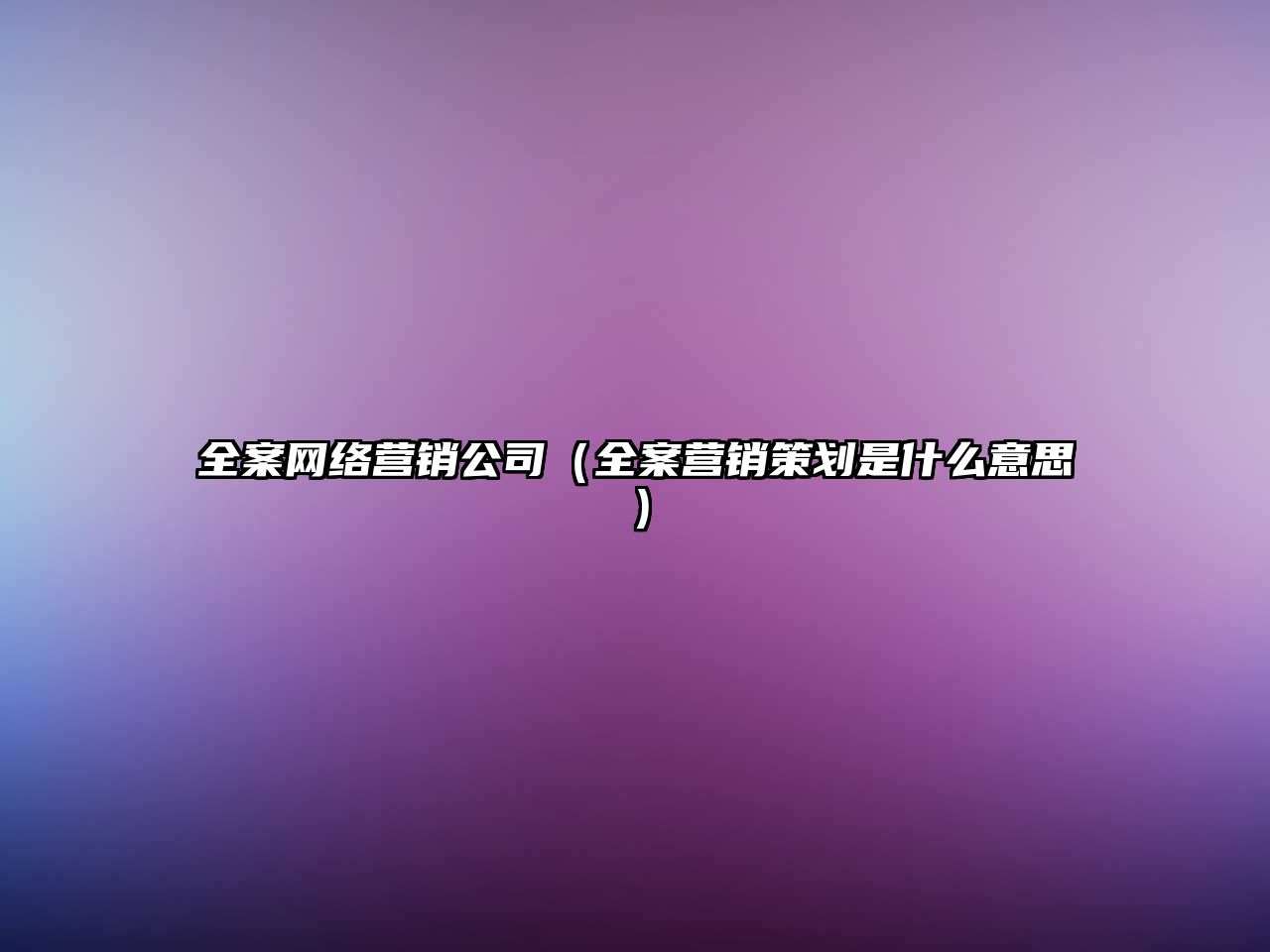 全案網(wǎng)絡營銷公司（全案營銷策劃是什么意思）