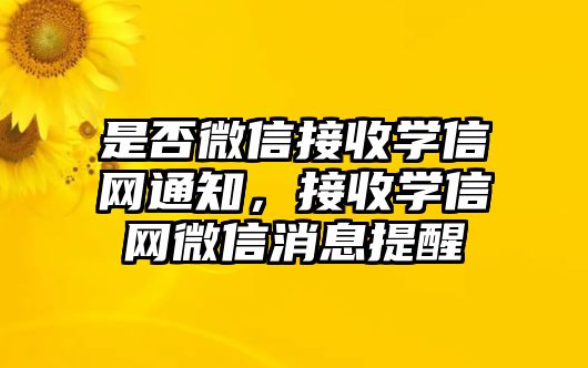 是否微信接收學信網(wǎng)通知，接收學信網(wǎng)微信消息提醒