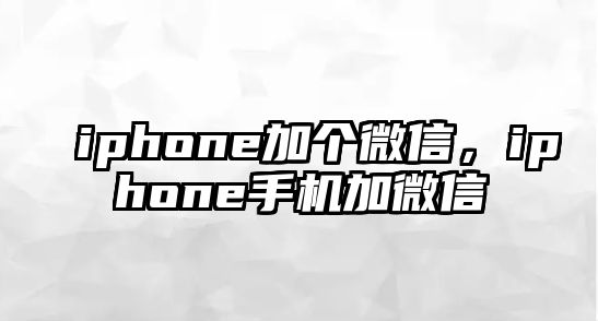 iphone加個微信，iphone手機加微信