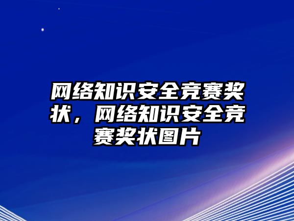 網(wǎng)絡(luò)知識安全競賽獎狀，網(wǎng)絡(luò)知識安全競賽獎狀圖片