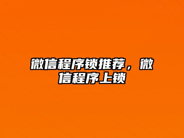 微信程序鎖推薦，微信程序上鎖