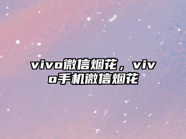 vivo微信煙花，vivo手機(jī)微信煙花