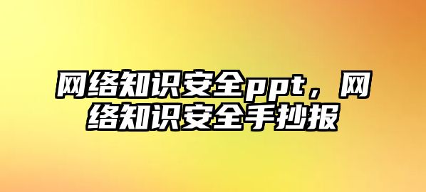 網(wǎng)絡知識安全ppt，網(wǎng)絡知識安全手抄報