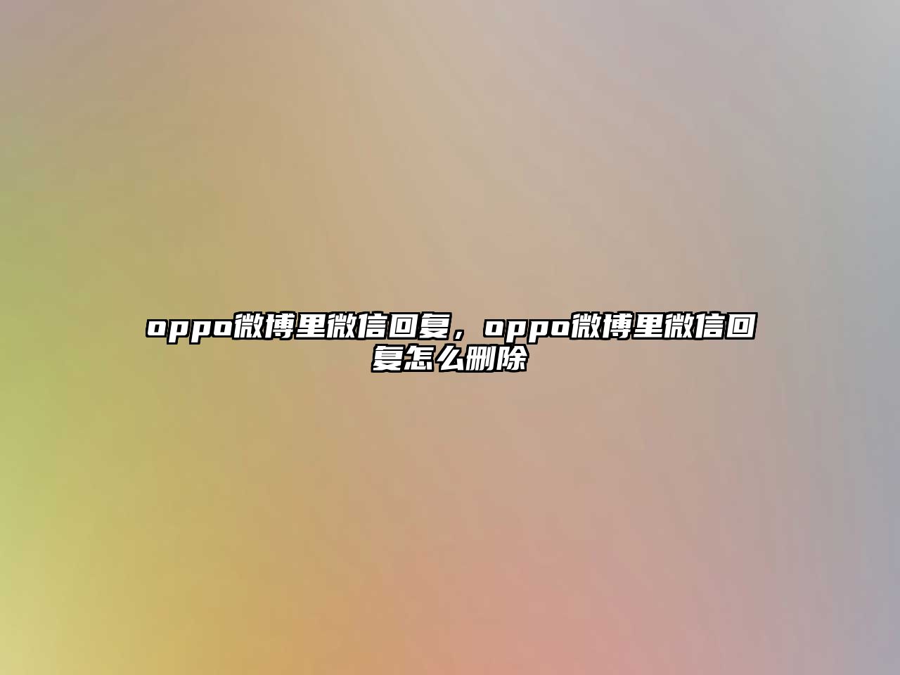 oppo微博里微信回復(fù)，oppo微博里微信回復(fù)怎么刪除