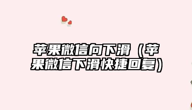 蘋果微信向下滑（蘋果微信下滑快捷回復(fù)）