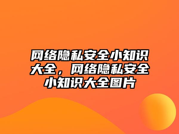 網(wǎng)絡隱私安全小知識大全，網(wǎng)絡隱私安全小知識大全圖片