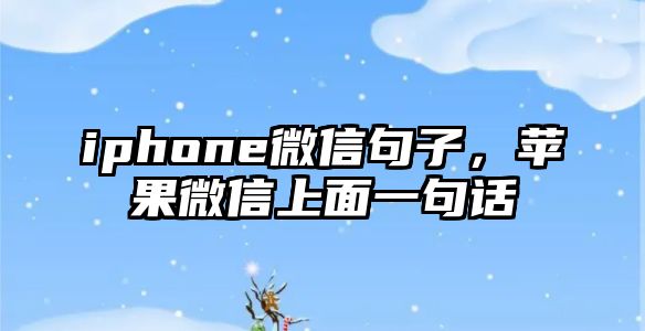 iphone微信句子，蘋果微信上面一句話