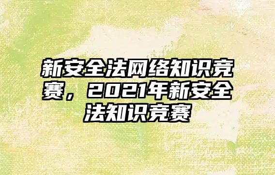 新安全法網絡知識競賽，2021年新安全法知識競賽