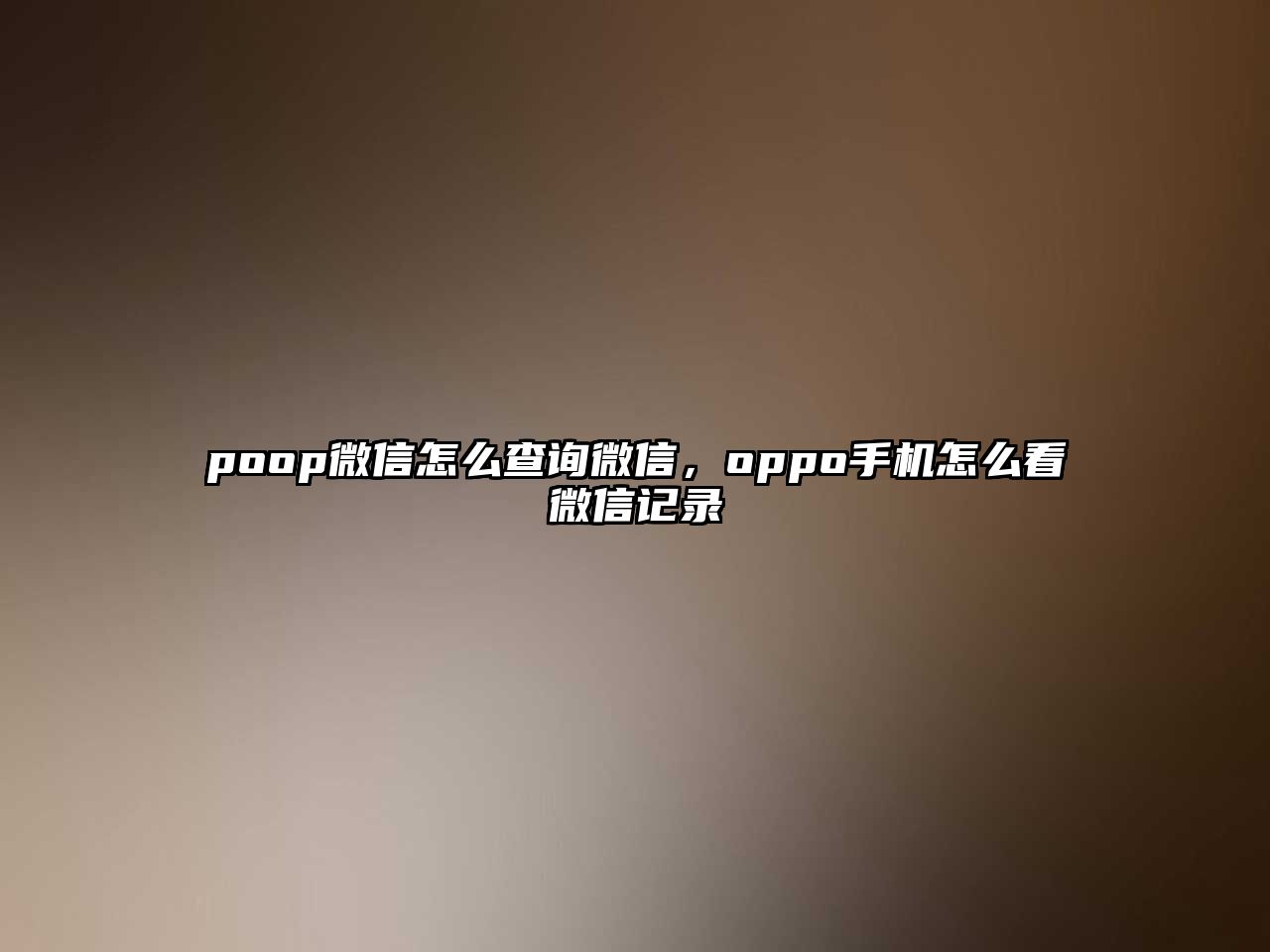 poop微信怎么查詢微信，oppo手機(jī)怎么看微信記錄