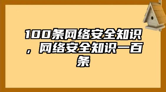 100條網(wǎng)絡(luò)安全知識(shí)，網(wǎng)絡(luò)安全知識(shí)一百條