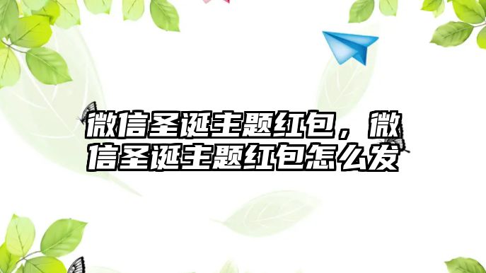 微信圣誕主題紅包，微信圣誕主題紅包怎么發(fā)