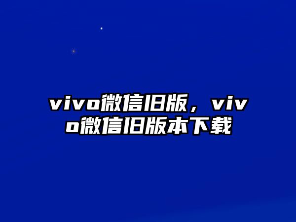 vivo微信舊版，vivo微信舊版本下載