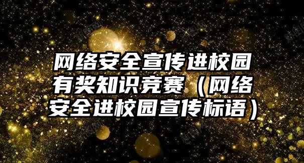 網(wǎng)絡安全宣傳進校園有獎知識競賽（網(wǎng)絡安全進校園宣傳標語）