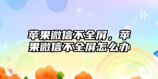 蘋果微信不全屏，蘋果微信不全屏怎么辦