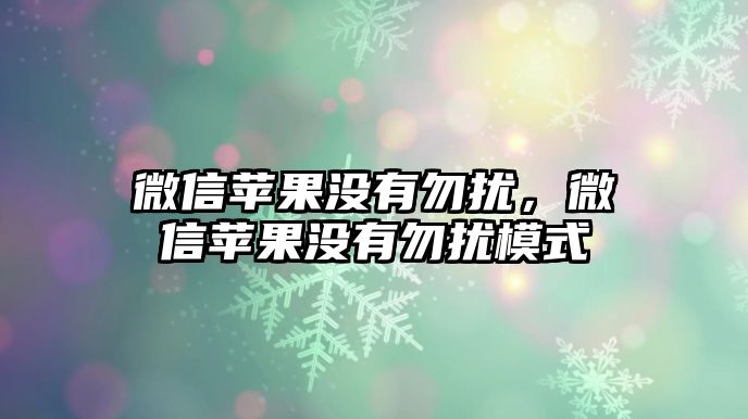 微信蘋果沒有勿擾，微信蘋果沒有勿擾模式