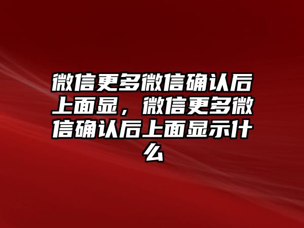 微信更多微信確認(rèn)后上面顯，微信更多微信確認(rèn)后上面顯示什么