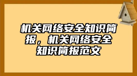 機(jī)關(guān)網(wǎng)絡(luò)安全知識(shí)簡(jiǎn)報(bào)，機(jī)關(guān)網(wǎng)絡(luò)安全知識(shí)簡(jiǎn)報(bào)范文