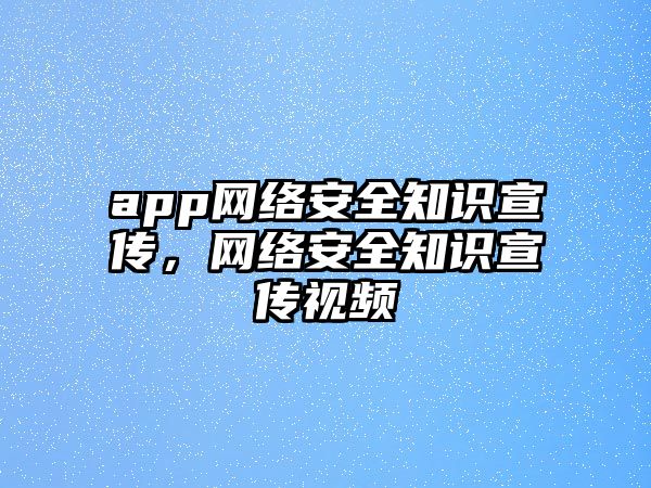 app網(wǎng)絡(luò)安全知識宣傳，網(wǎng)絡(luò)安全知識宣傳視頻