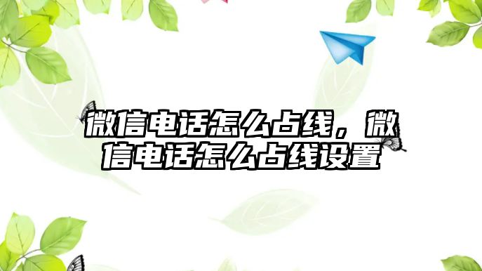 微信電話怎么占線，微信電話怎么占線設置