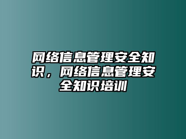 網(wǎng)絡(luò)信息管理安全知識，網(wǎng)絡(luò)信息管理安全知識培訓