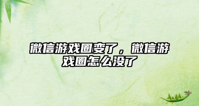 微信游戲圈變了，微信游戲圈怎么沒了