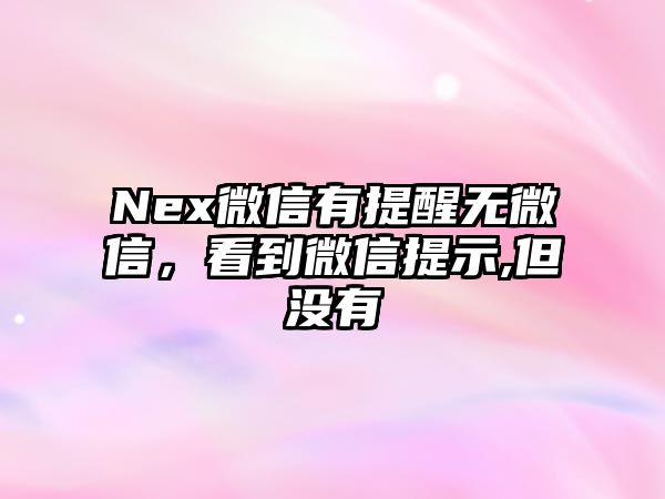 Nex微信有提醒無微信，看到微信提示,但沒有