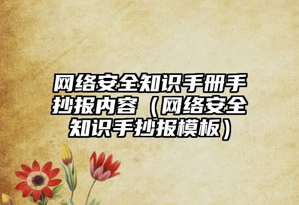 網(wǎng)絡安全知識手冊手抄報內(nèi)容（網(wǎng)絡安全知識手抄報模板）