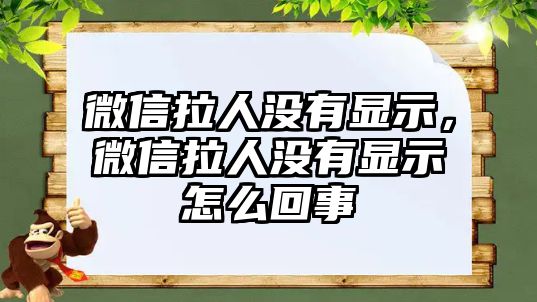 微信拉人沒有顯示，微信拉人沒有顯示怎么回事