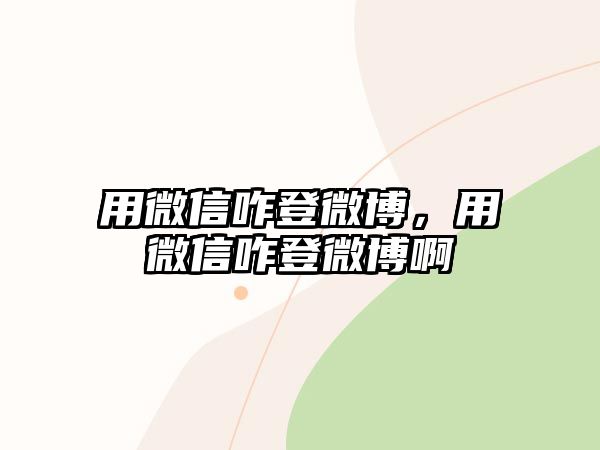 用微信咋登微博，用微信咋登微博啊