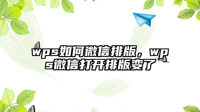 wps如何微信排版，wps微信打開排版變了