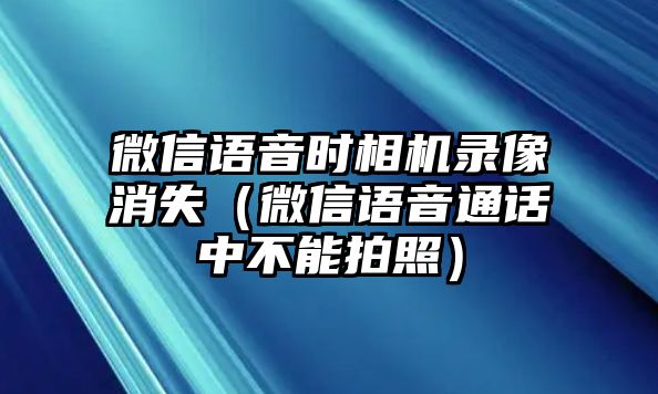 微信語音時相機錄像消失（微信語音通話中不能拍照）