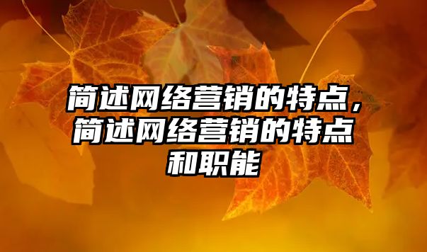 簡(jiǎn)述網(wǎng)絡(luò)營(yíng)銷(xiāo)的特點(diǎn)，簡(jiǎn)述網(wǎng)絡(luò)營(yíng)銷(xiāo)的特點(diǎn)和職能