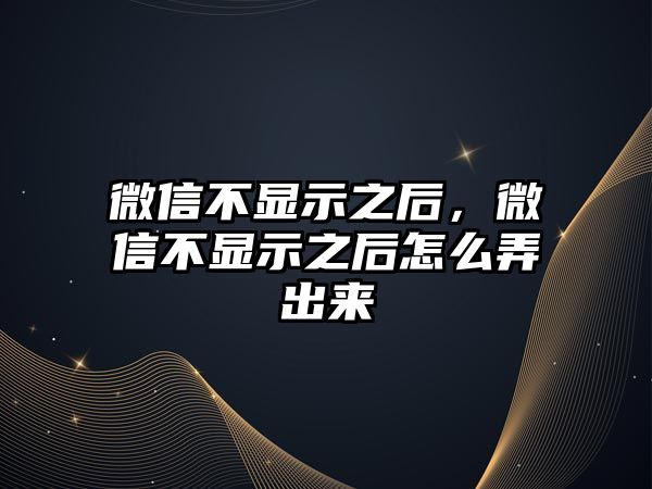 微信不顯示之后，微信不顯示之后怎么弄出來