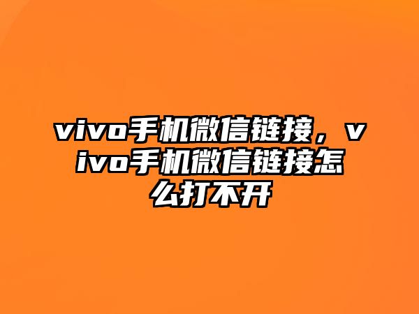 vivo手機(jī)微信鏈接，vivo手機(jī)微信鏈接怎么打不開