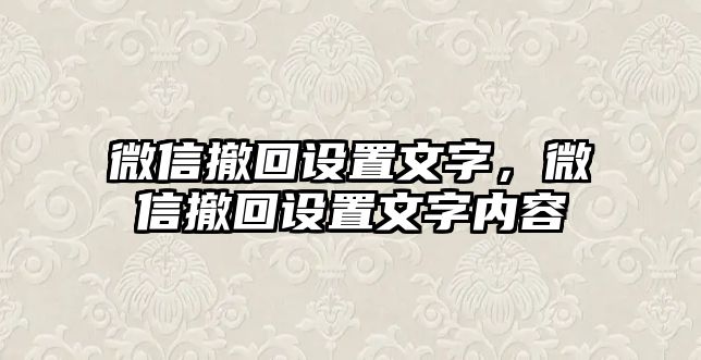 微信撤回設置文字，微信撤回設置文字內(nèi)容